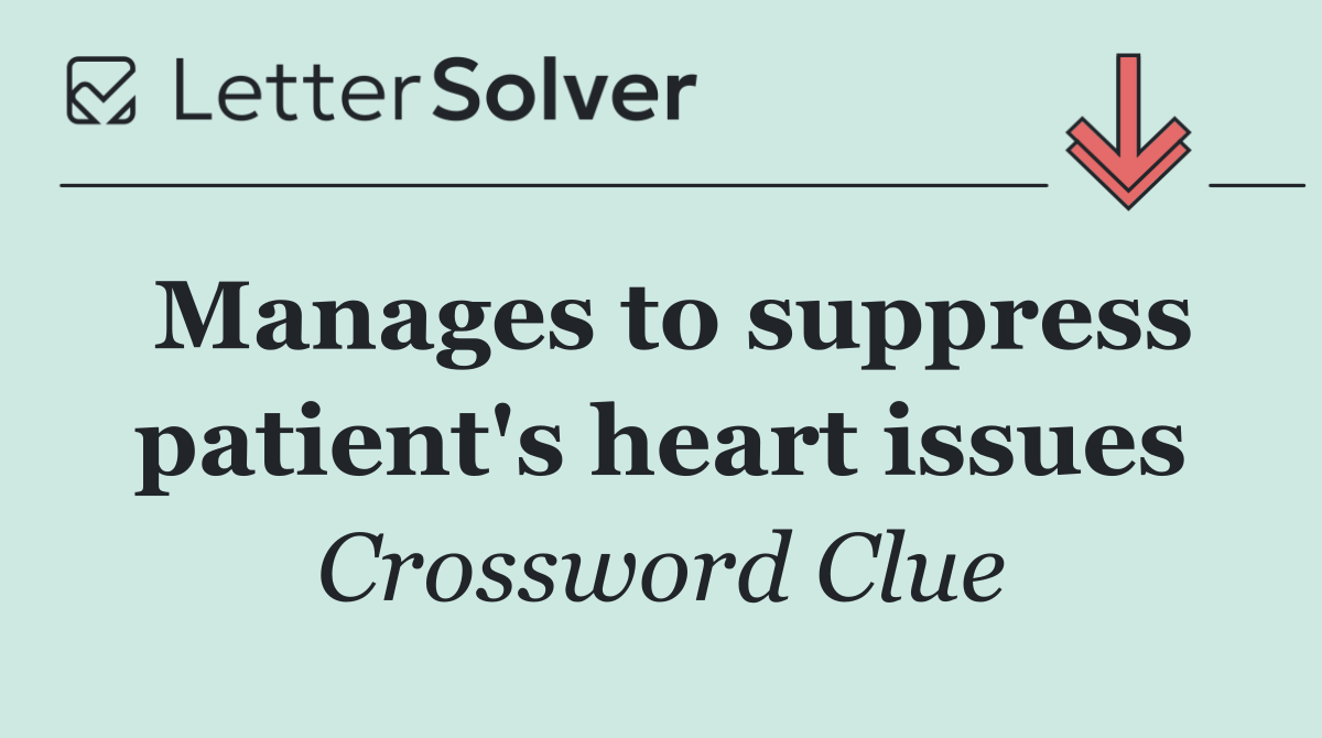 Manages to suppress patient's heart issues