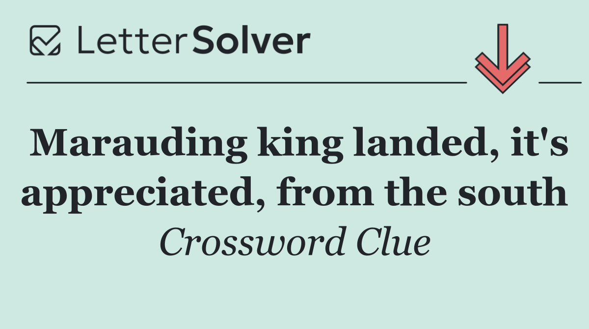 Marauding king landed, it's appreciated, from the south