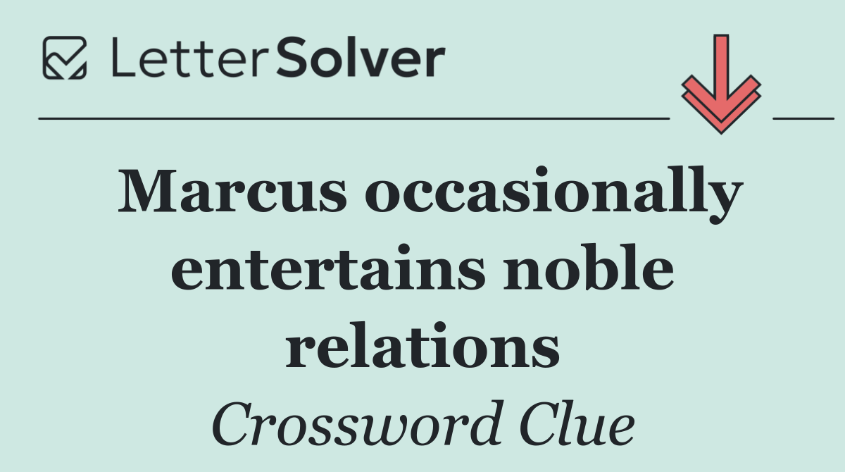 Marcus occasionally entertains noble relations