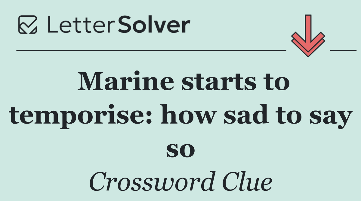 Marine starts to temporise: how sad to say so