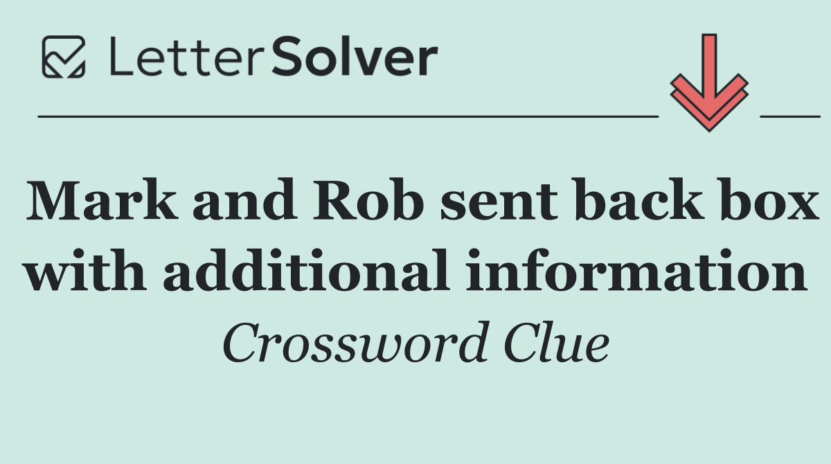 Mark and Rob sent back box with additional information