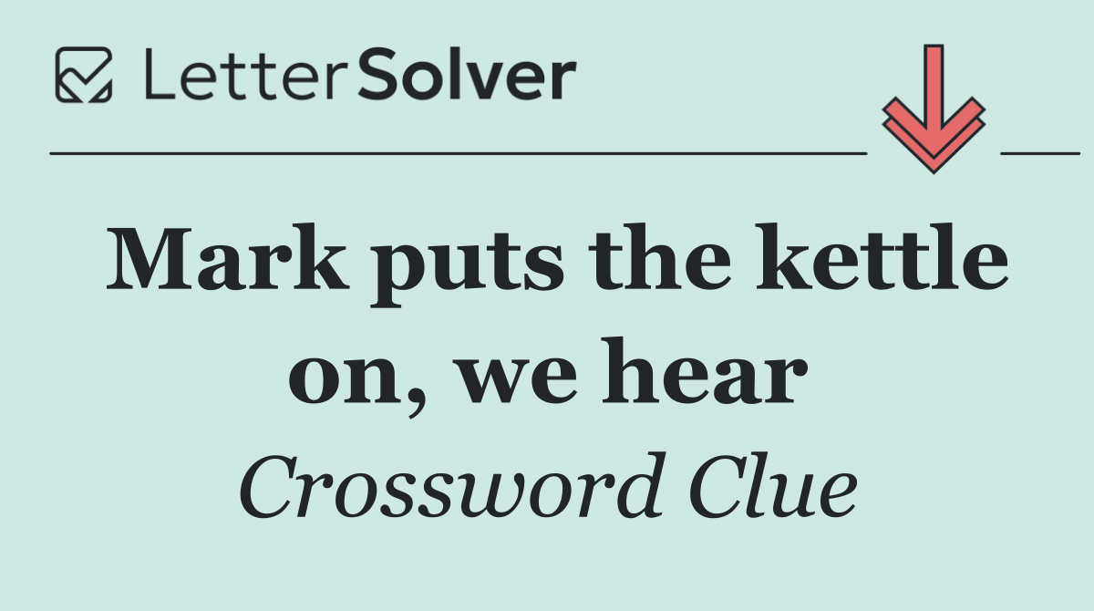 Mark puts the kettle on, we hear