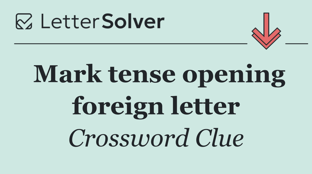 Mark tense opening foreign letter