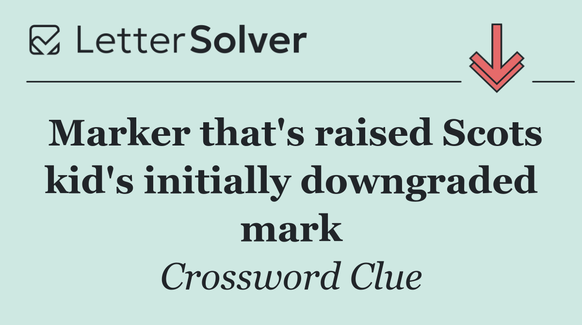 Marker that's raised Scots kid's initially downgraded mark