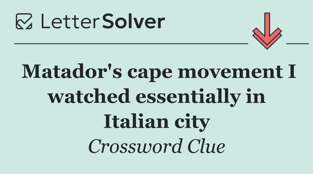 Matador's cape movement I watched essentially in Italian city