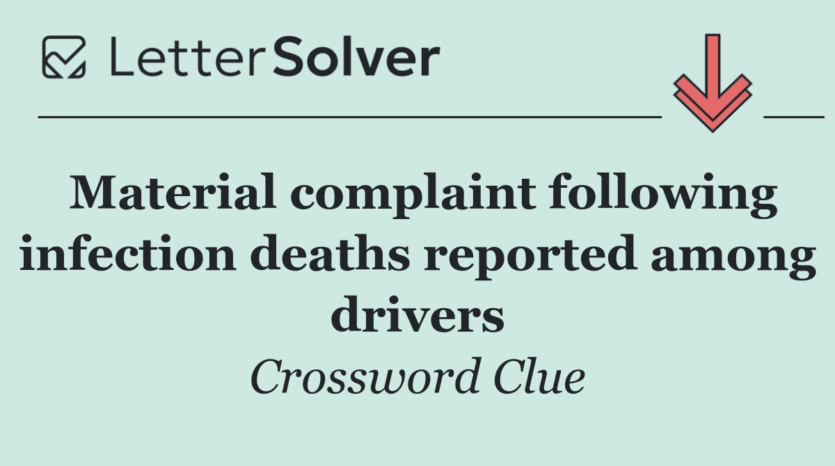 Material complaint following infection deaths reported among drivers