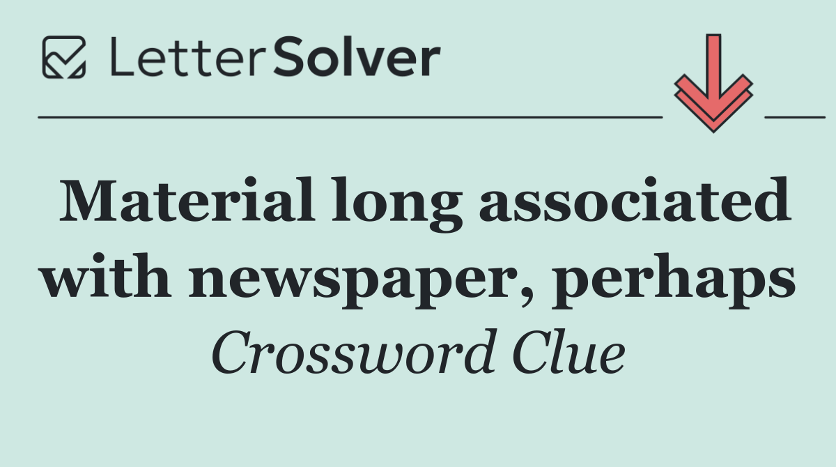 Material long associated with newspaper, perhaps