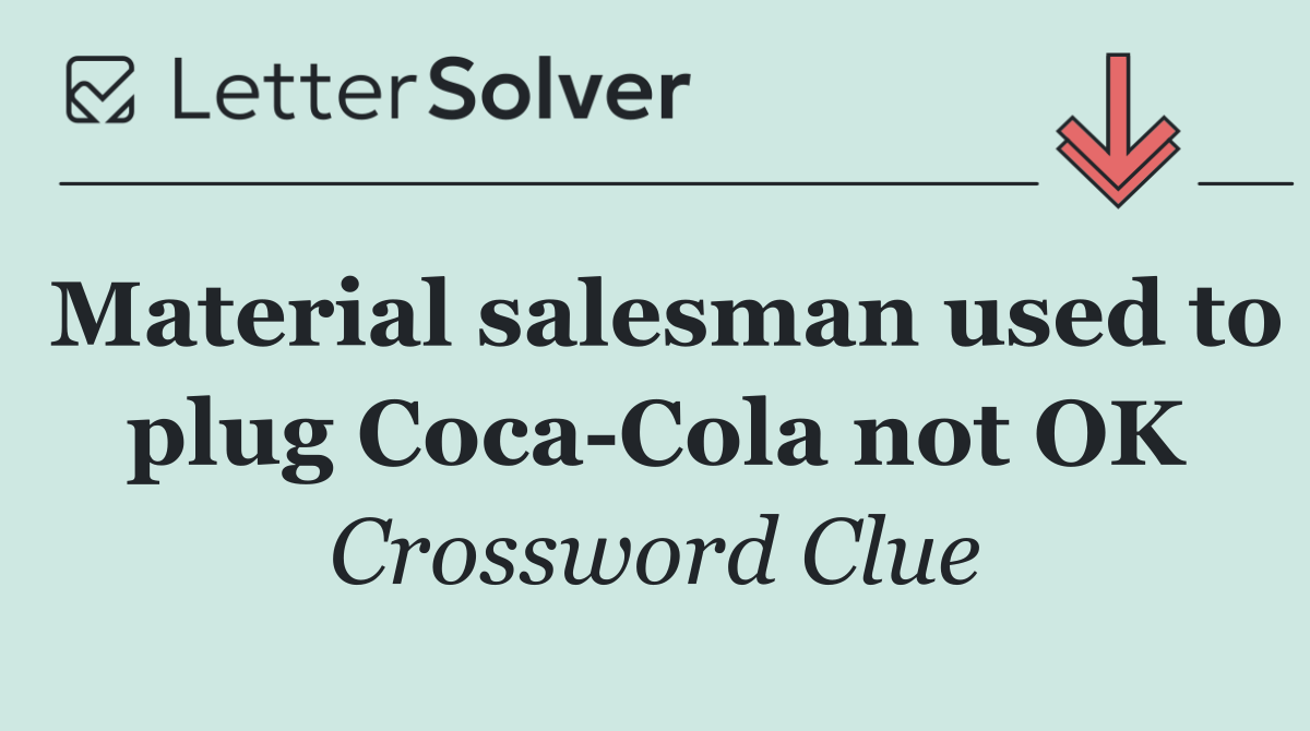 Material salesman used to plug Coca Cola not OK