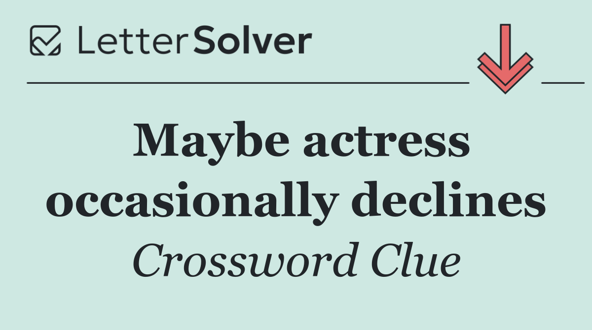 Maybe actress occasionally declines