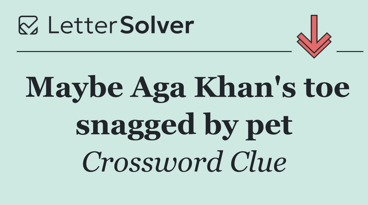 Maybe Aga Khan's toe snagged by pet