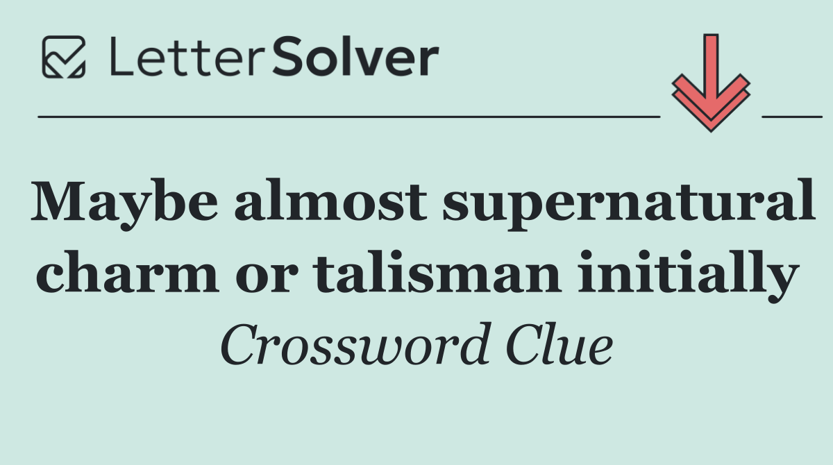 Maybe almost supernatural charm or talisman initially