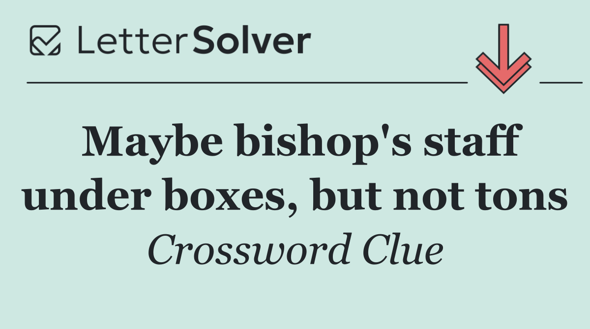 Maybe bishop's staff under boxes, but not tons