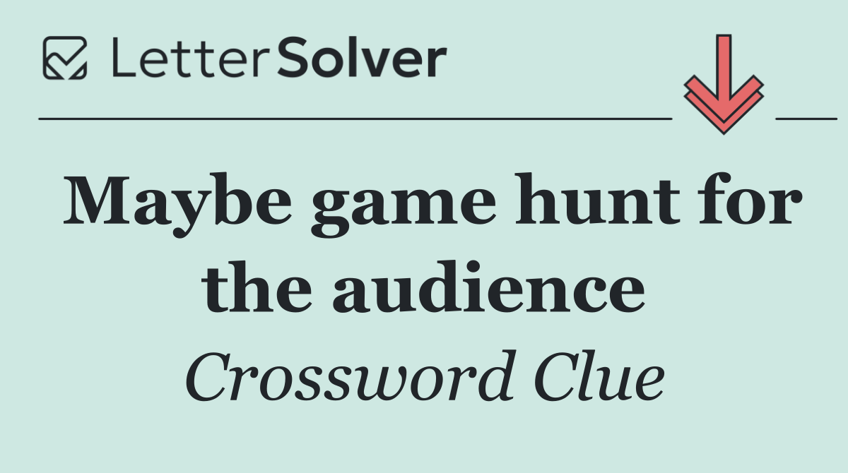 Maybe game hunt for the audience
