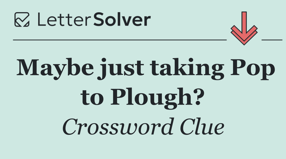 Maybe just taking Pop to Plough?