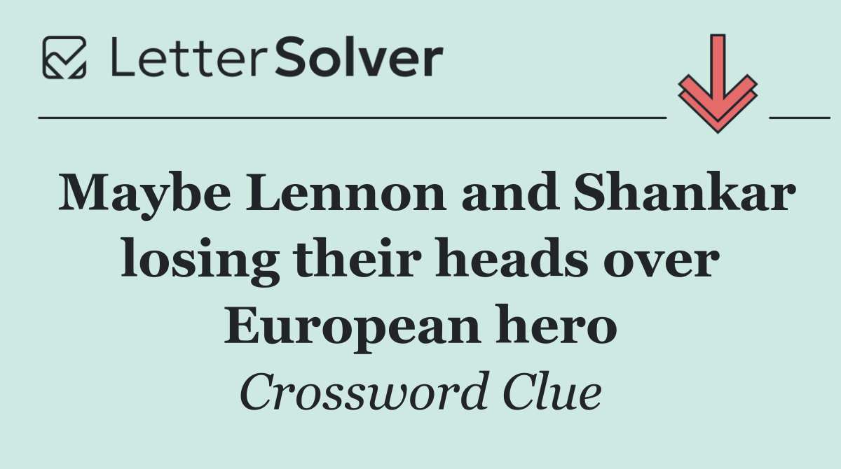 Maybe Lennon and Shankar losing their heads over European hero