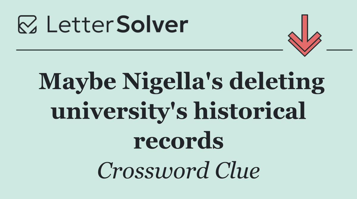 Maybe Nigella's deleting university's historical records