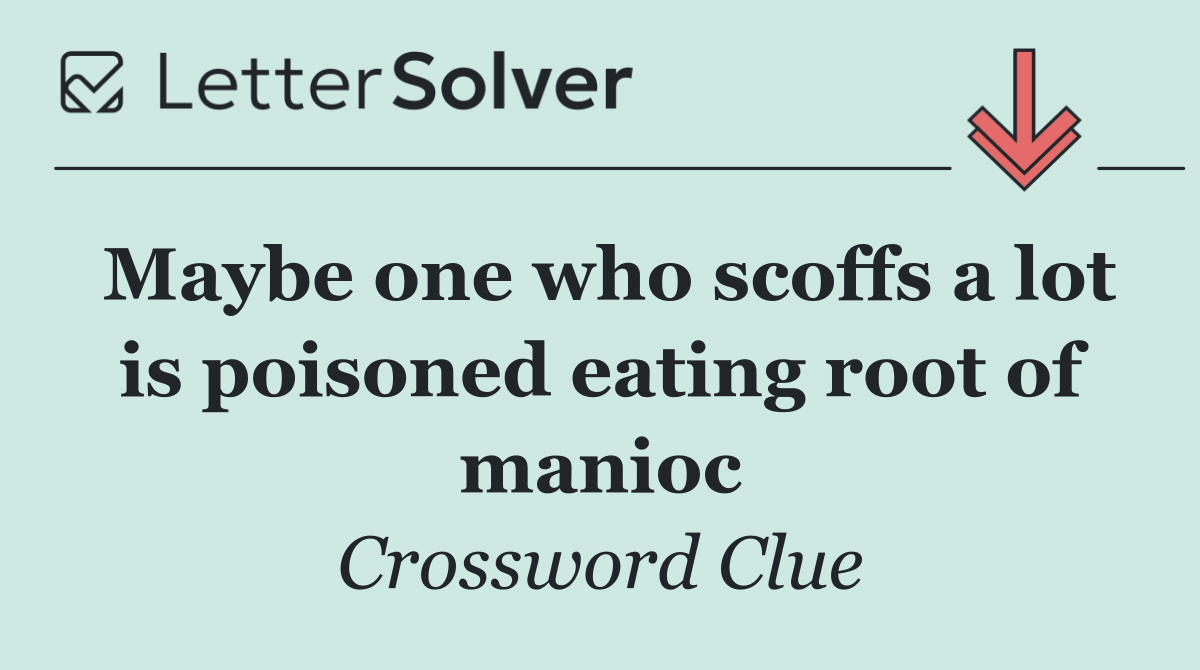 Maybe one who scoffs a lot is poisoned eating root of manioc