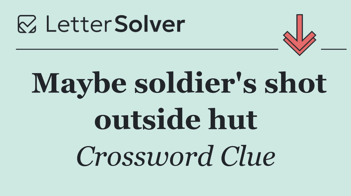Maybe soldier's shot outside hut