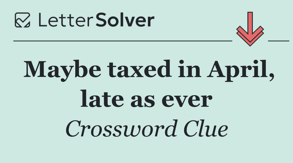 Maybe taxed in April, late as ever
