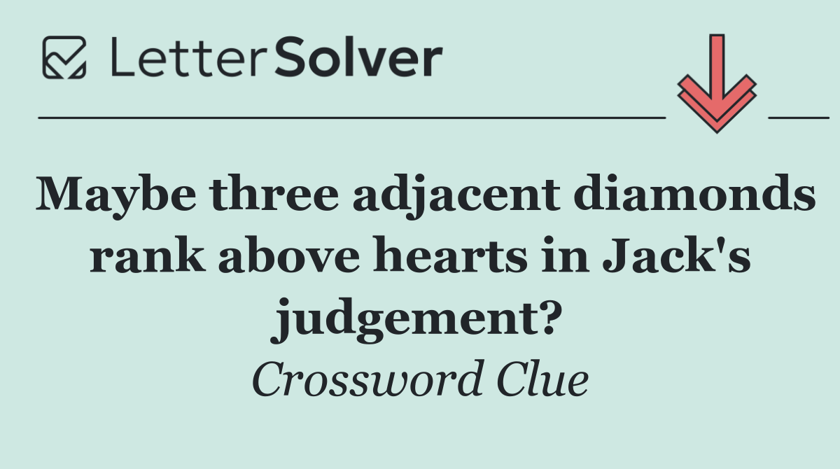 Maybe three adjacent diamonds rank above hearts in Jack's judgement?