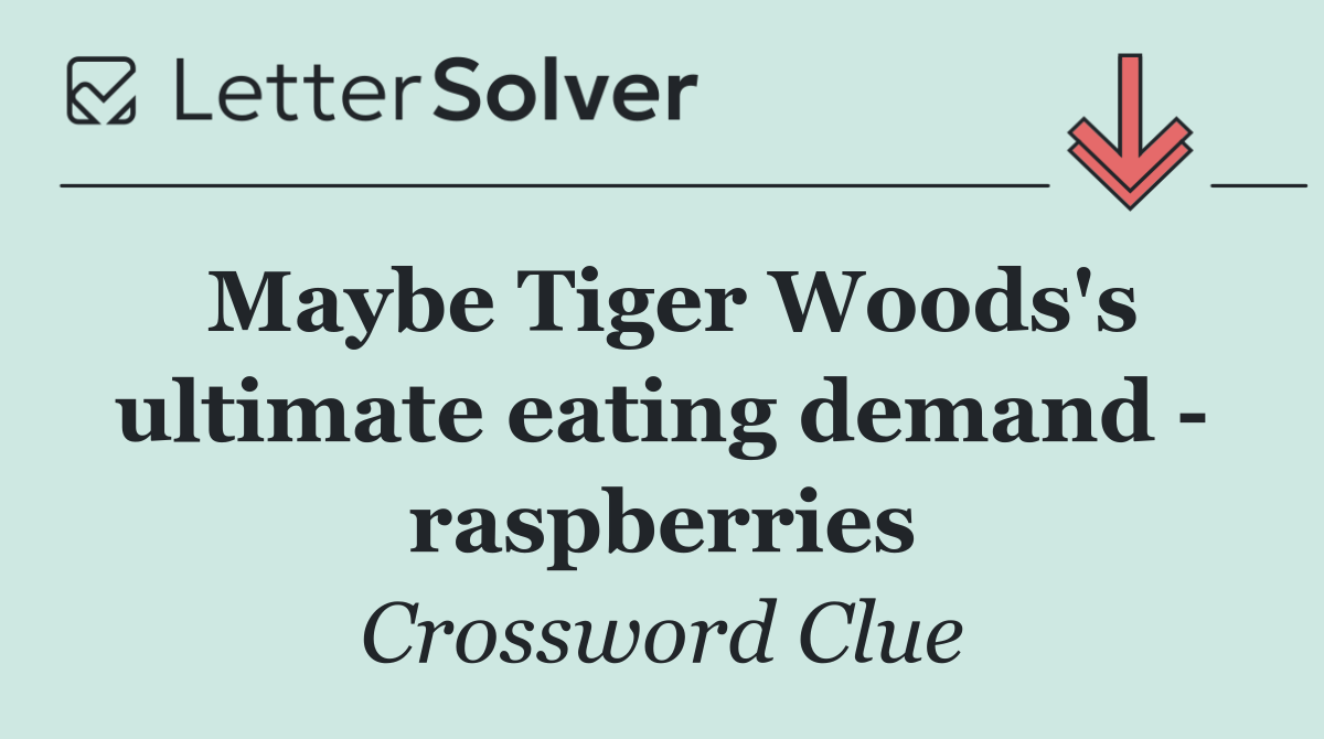 Maybe Tiger Woods's ultimate eating demand   raspberries