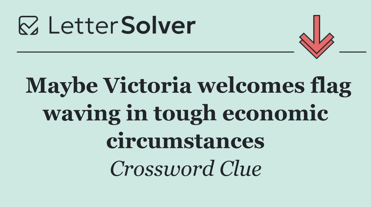 Maybe Victoria welcomes flag waving in tough economic circumstances