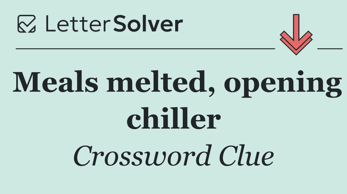 Meals melted, opening chiller