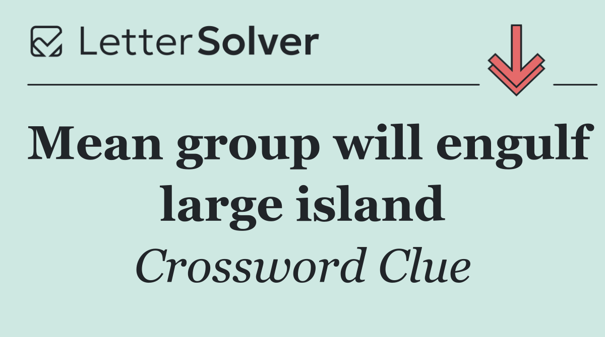 Mean group will engulf large island