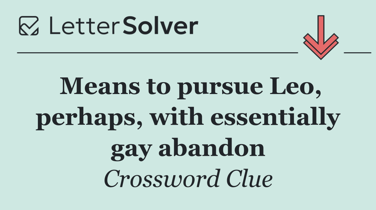 Means to pursue Leo, perhaps, with essentially gay abandon