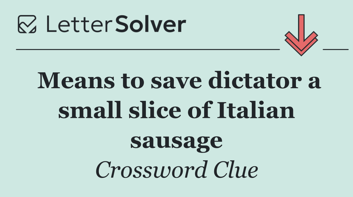Means to save dictator a small slice of Italian sausage