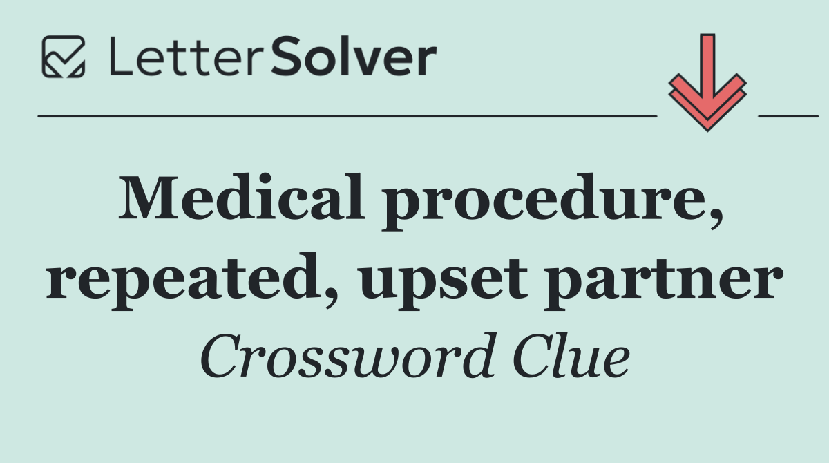 Medical procedure, repeated, upset partner