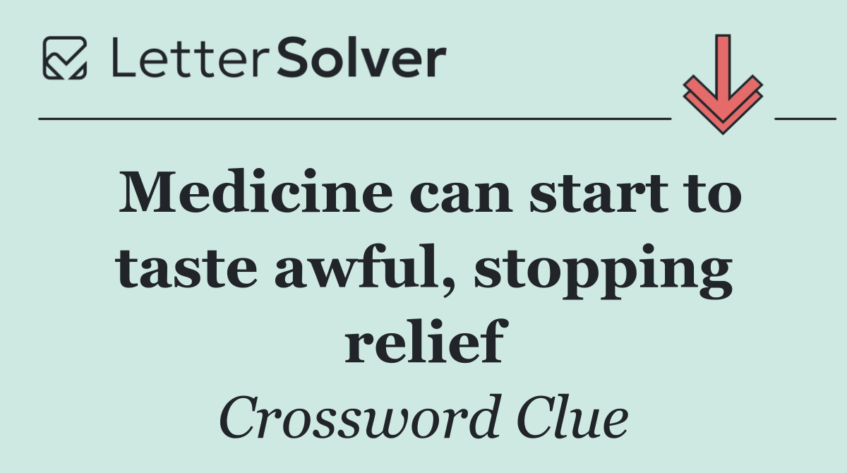 Medicine can start to taste awful, stopping relief