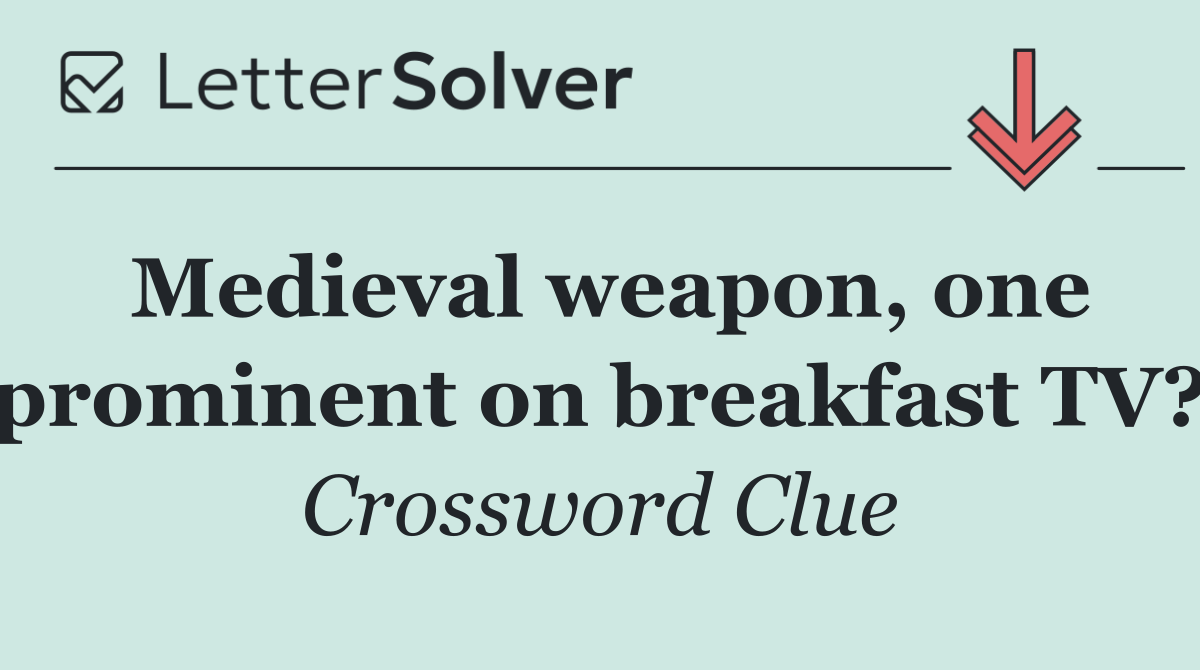 Medieval weapon, one prominent on breakfast TV?