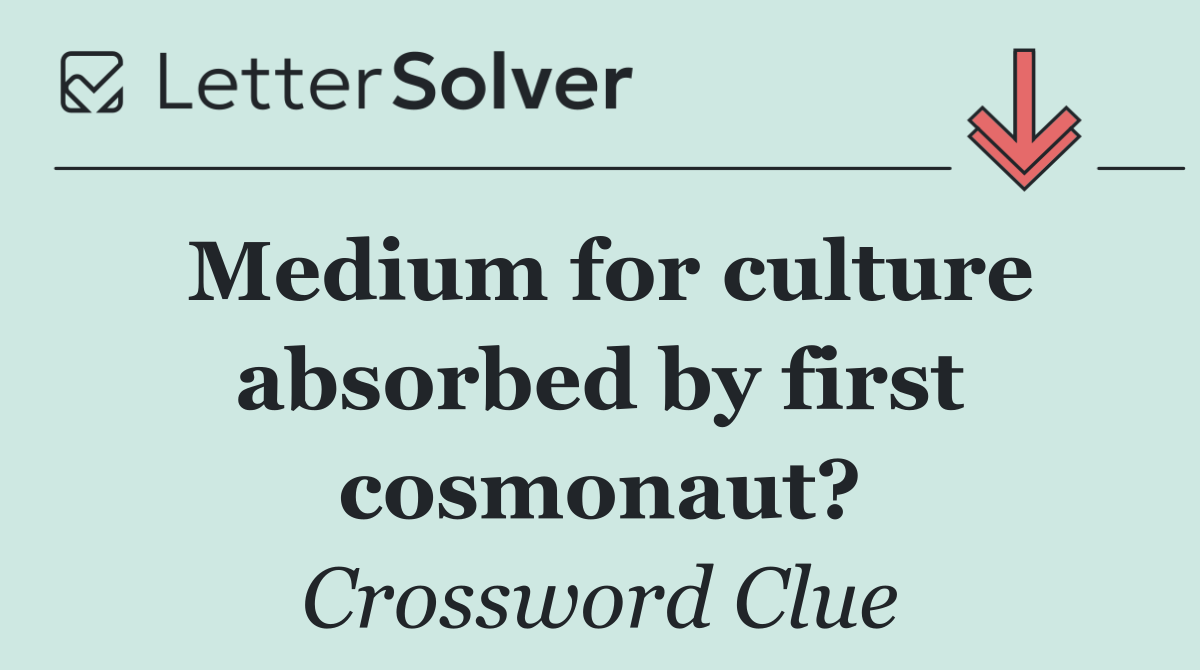 Medium for culture absorbed by first cosmonaut?
