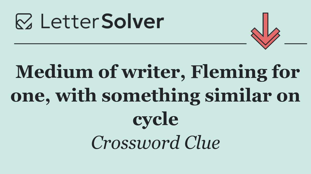 Medium of writer, Fleming for one, with something similar on cycle