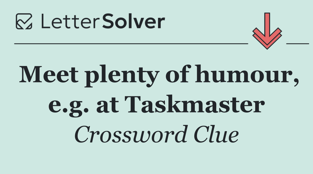 Meet plenty of humour, e.g. at Taskmaster