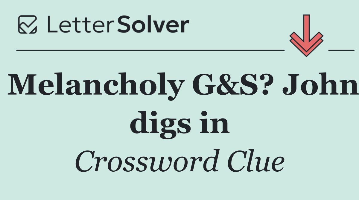 Melancholy G&S? John digs in