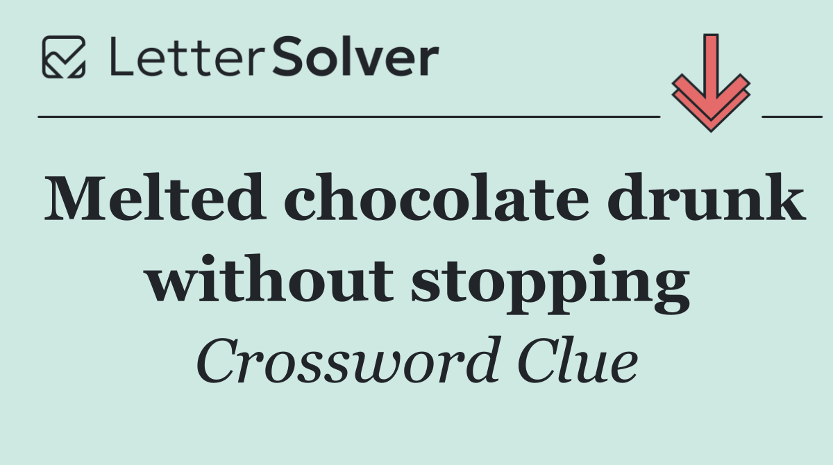 Melted chocolate drunk without stopping