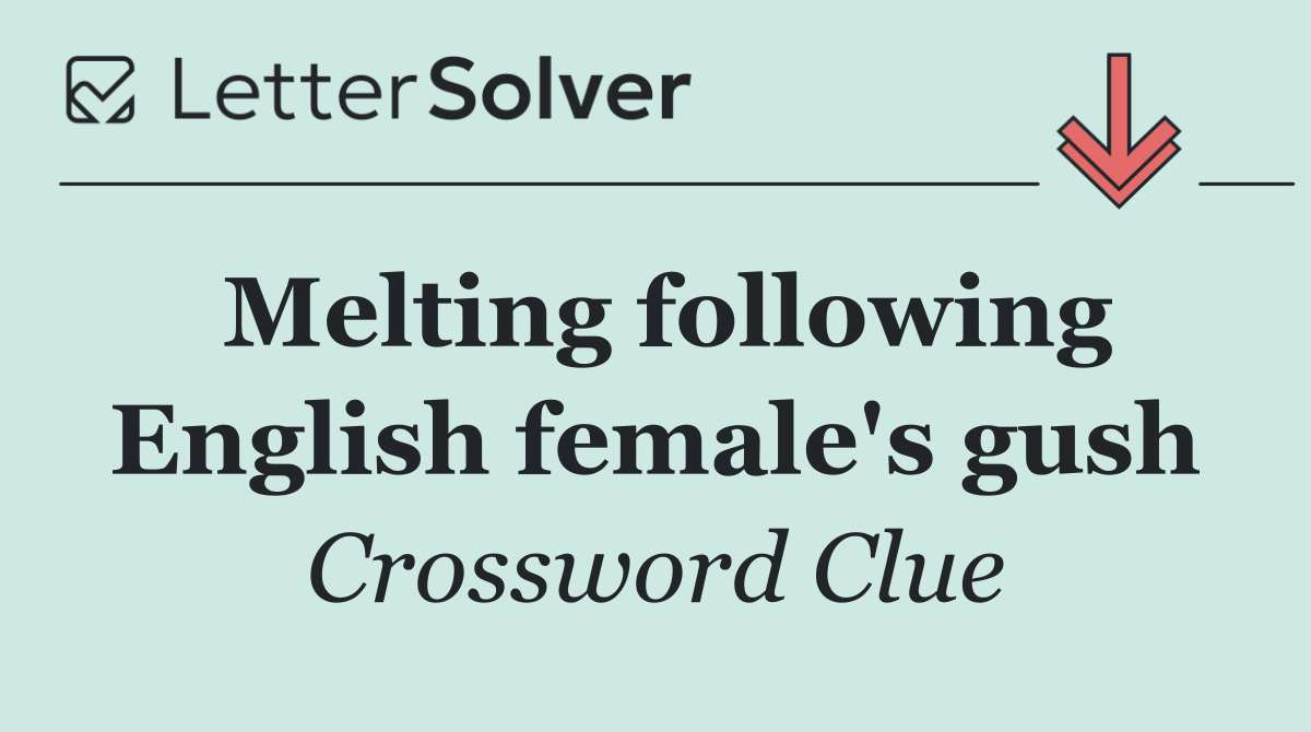 Melting following English female's gush