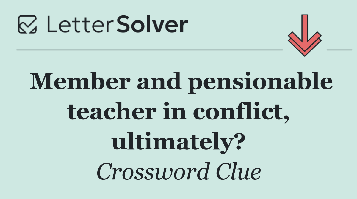 Member and pensionable teacher in conflict, ultimately?