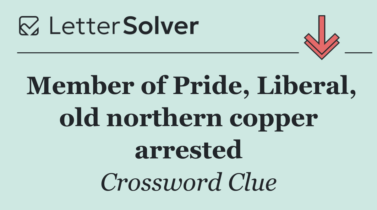 Member of Pride, Liberal, old northern copper arrested
