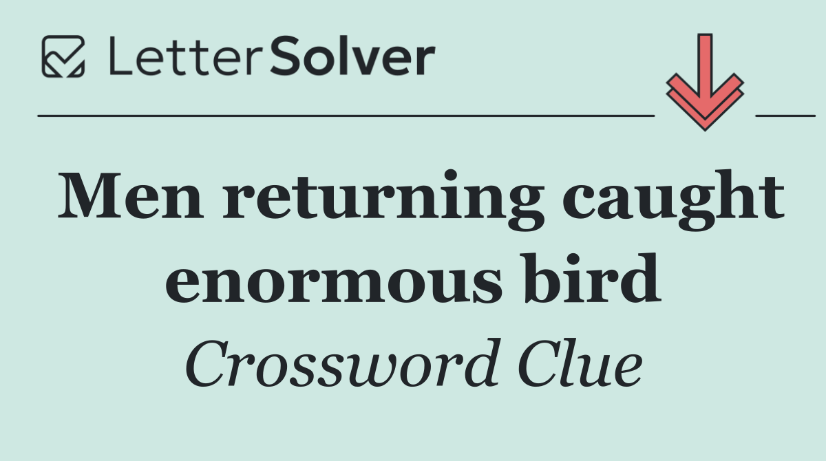 Men returning caught enormous bird