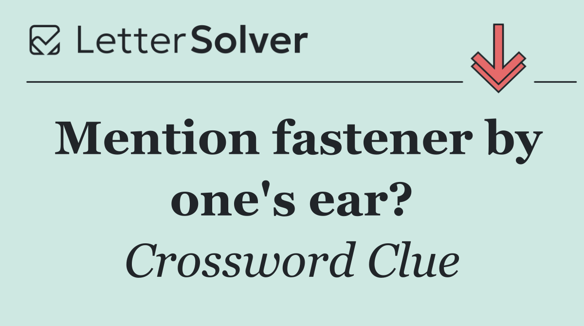 Mention fastener by one's ear?