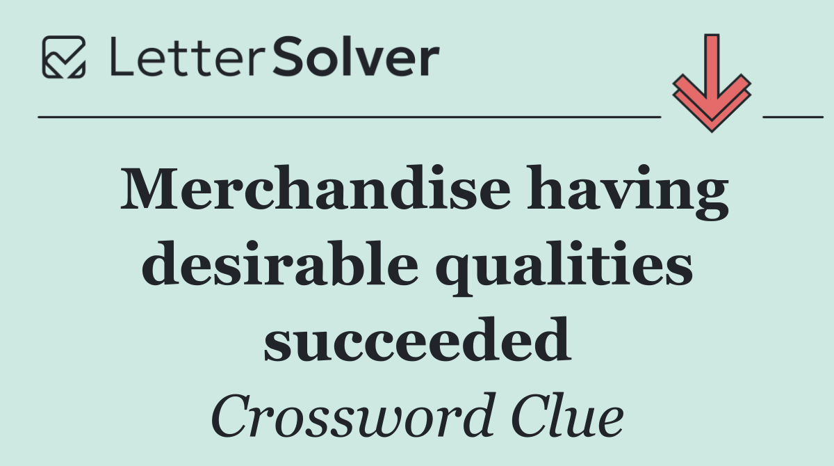 Merchandise having desirable qualities succeeded