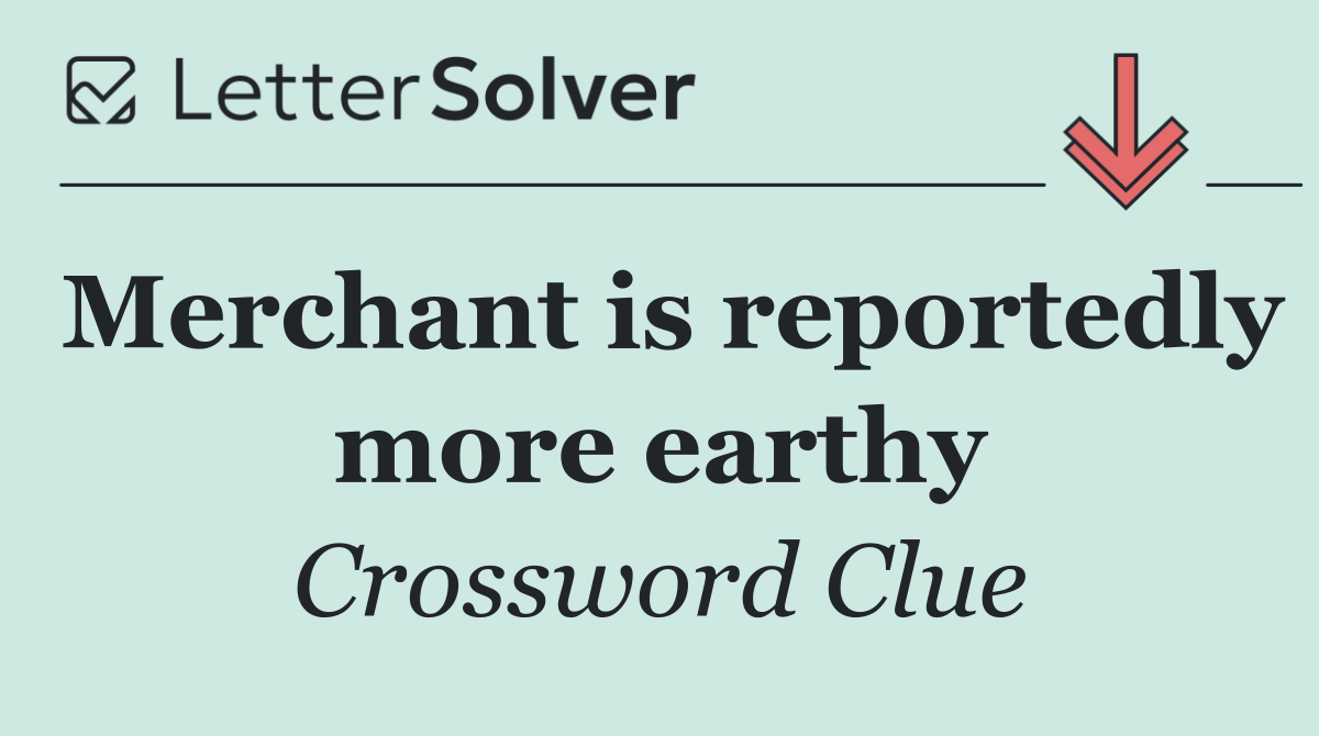 Merchant is reportedly more earthy