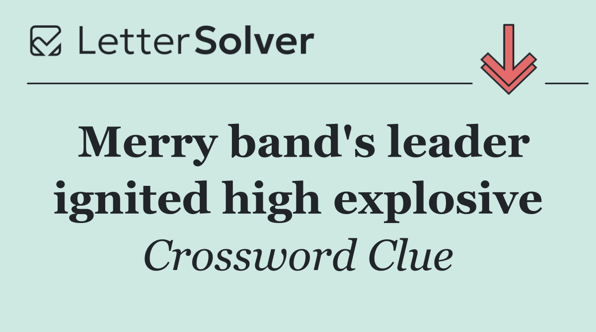 Merry band's leader ignited high explosive