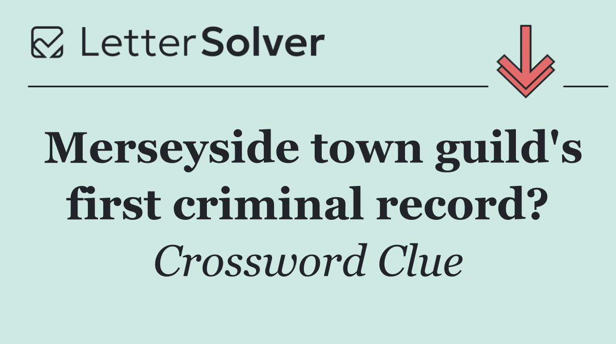 Merseyside town guild's first criminal record?