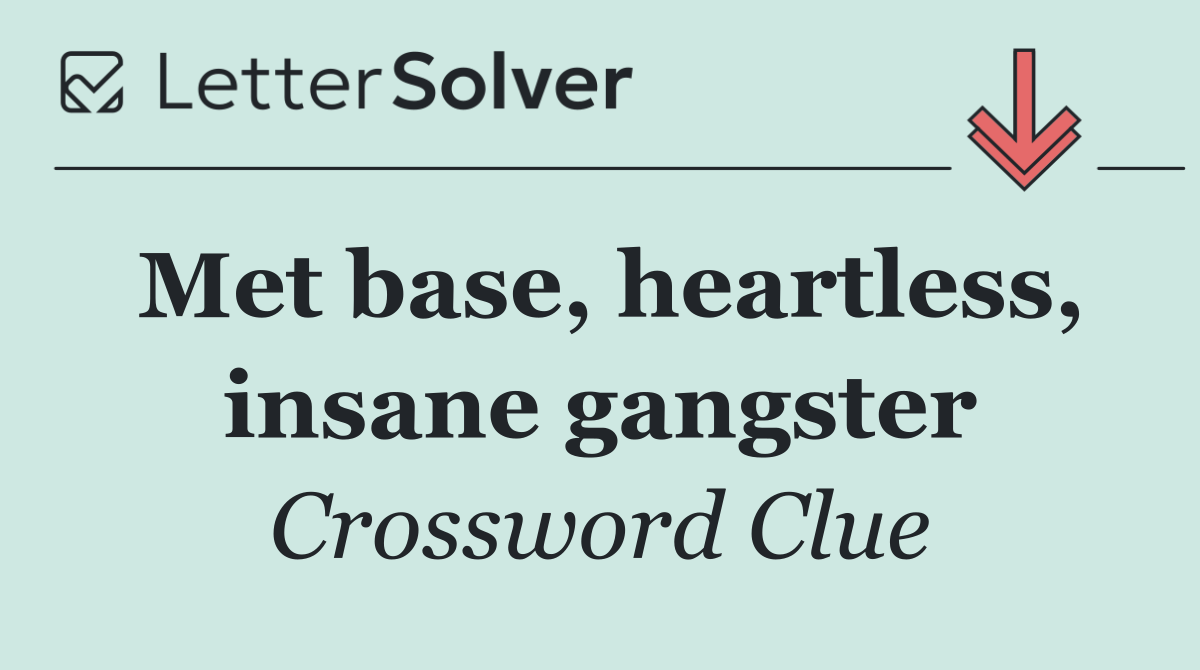 Met base, heartless, insane gangster