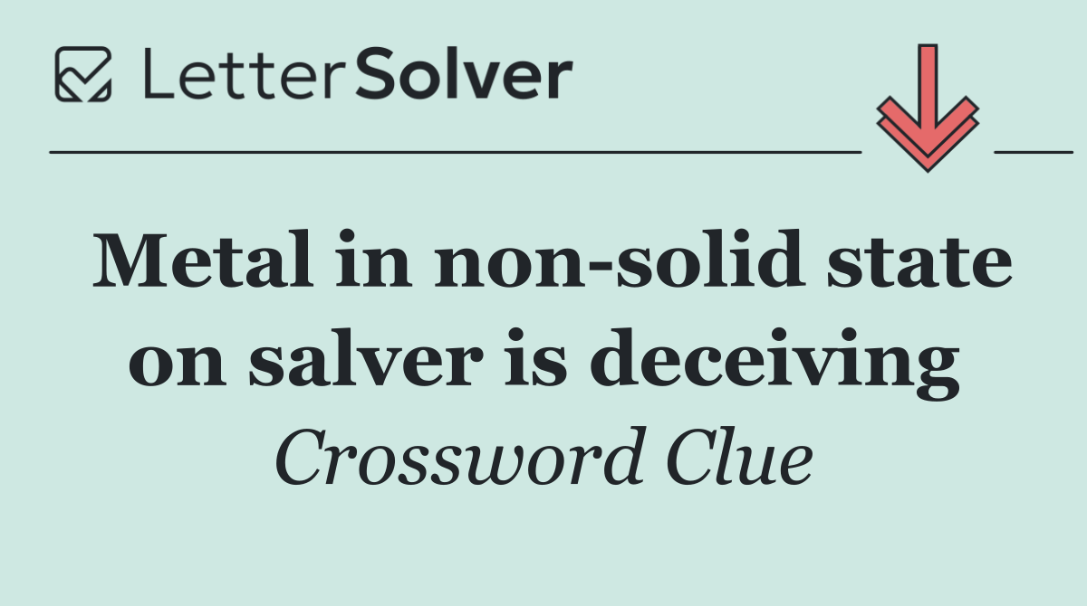 Metal in non solid state on salver is deceiving