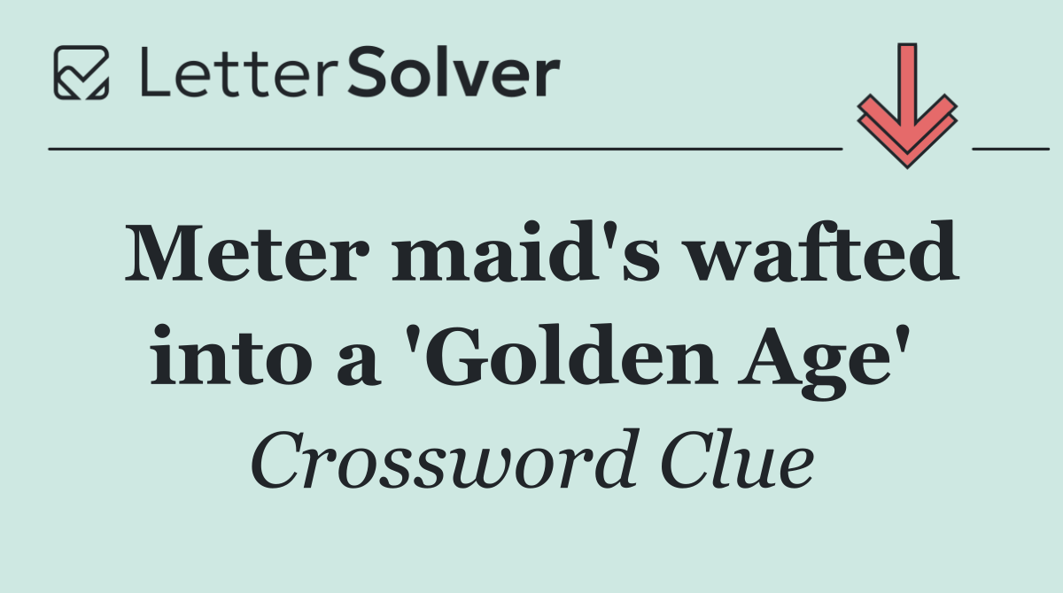 Meter maid's wafted into a 'Golden Age'